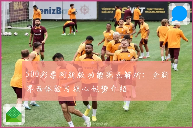 500彩票网新版功能亮点解析：全新界面体验与核心优势介绍